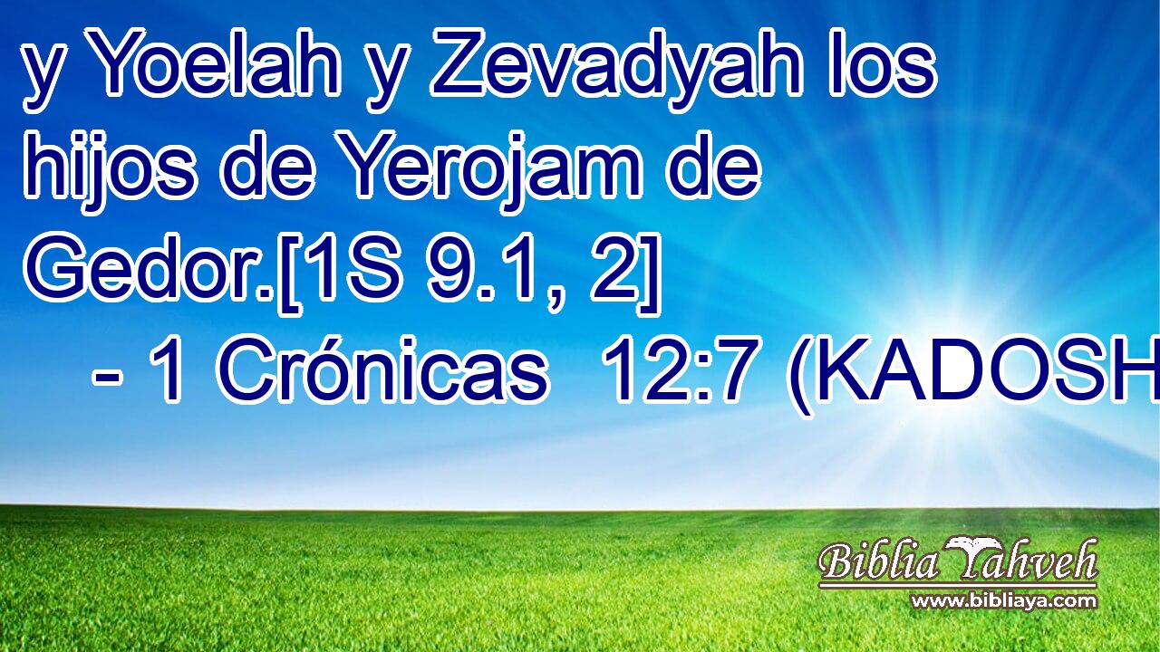  y Yoelah y Zevadyah los hijos de Yerojam de Gedor.[1S 9.1, 2] 