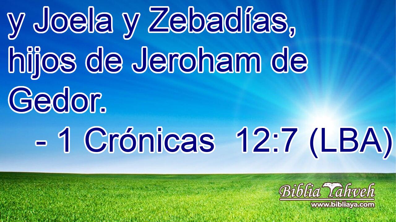 y Joela y Zebadías, hijos de Jeroham de Gedor.