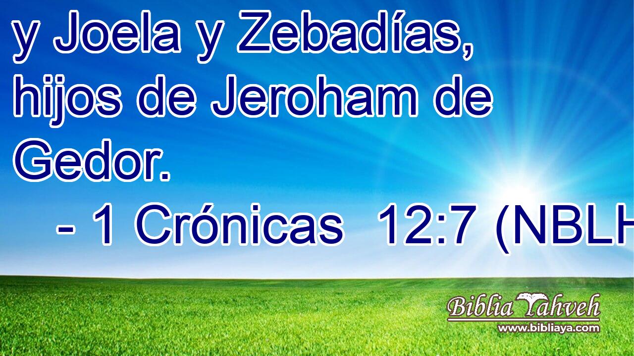  y Joela y Zebadías, hijos de Jeroham de Gedor. 