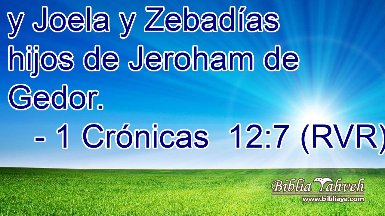 y Joela y Zebadías hijos de Jeroham de Gedor.