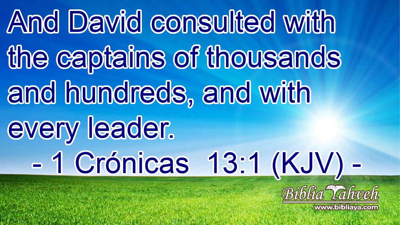And David consulted with the captains of thousands and hundreds, and with every leader.