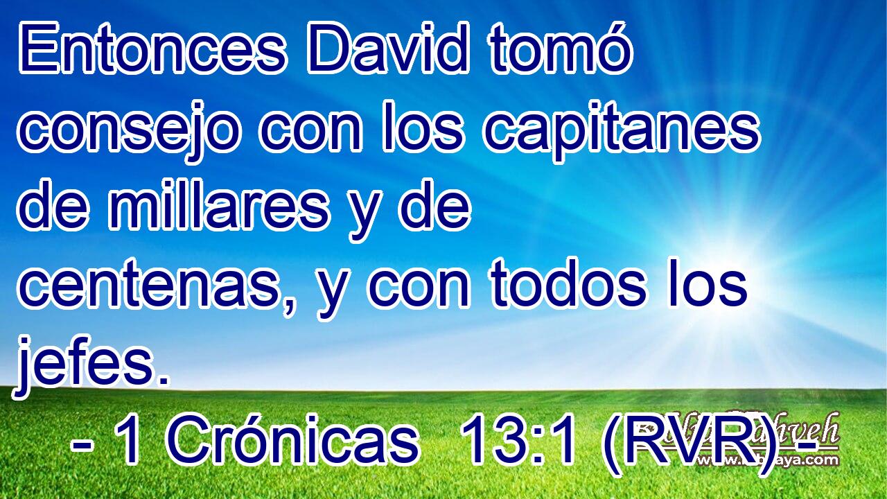 Entonces David tomó consejo con los capitanes de millares y de centenas, y con todos los jefes.