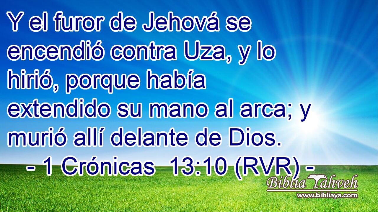 Y el furor de Jehová se encendió contra Uza, y lo hirió, porque había extendido su mano al arca; y murió allí delante de Dios.