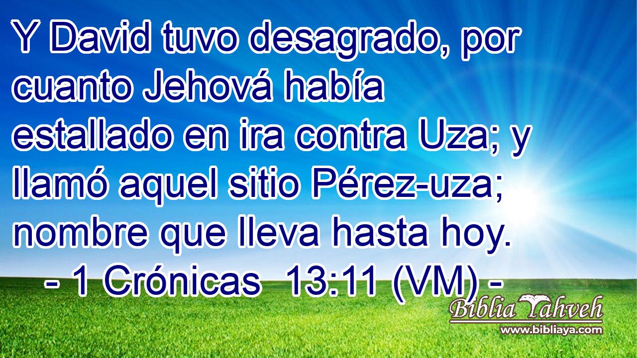  Y David tuvo desagrado, por cuanto Jehová había estallado en ira contra Uza; y llamó aquel sitio Pérez-uza; nombre que lleva hasta hoy. 