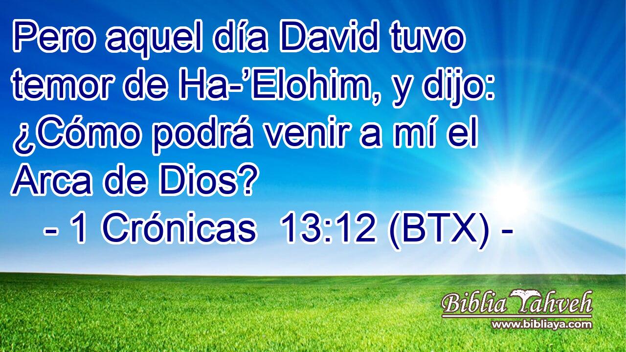 Pero aquel día David tuvo temor de Ha-’Elohim, y dijo: ¿Cómo podrá venir a mí el Arca de Dios?