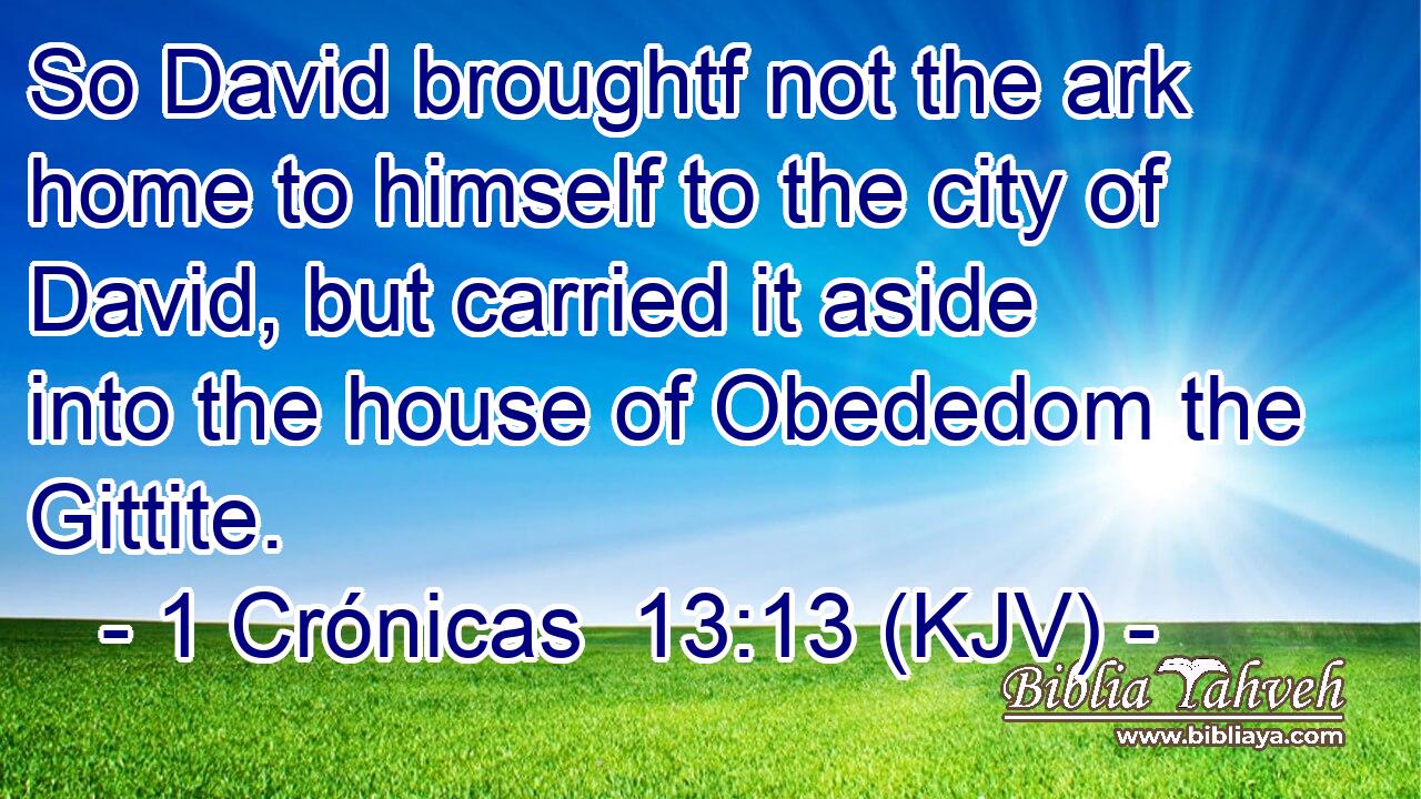 So David broughtf not the ark home to himself to the city of David, but carried it aside into the house of Obededom the Gittite.