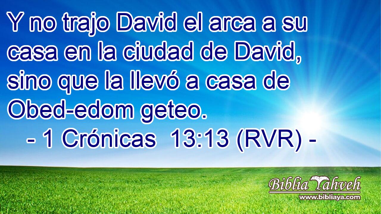 Y no trajo David el arca a su casa en la ciudad de David, sino que la llevó a casa de Obed-edom geteo.