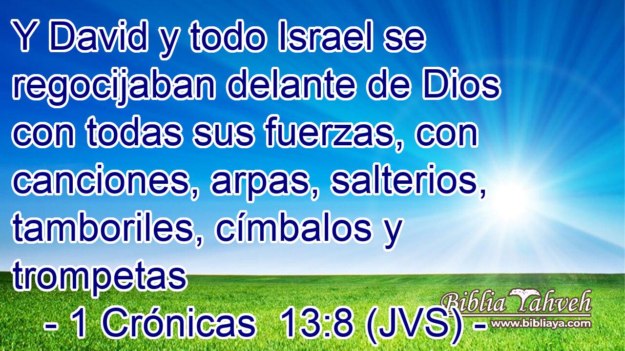 Y David y todo Israel se regocijaban delante de Dios con todas sus fuerzas, con canciones, arpas, salterios, tamboriles, címbalos y trompetas