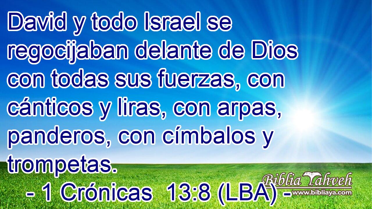 David y todo Israel se regocijaban delante de Dios con todas sus fuerzas, con cánticos y liras, con arpas, panderos, con címbalos y trompetas.