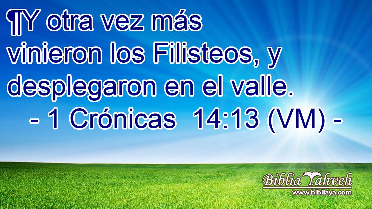  ¶Y otra vez más vinieron los Filisteos, y desplegaron en el valle. 
