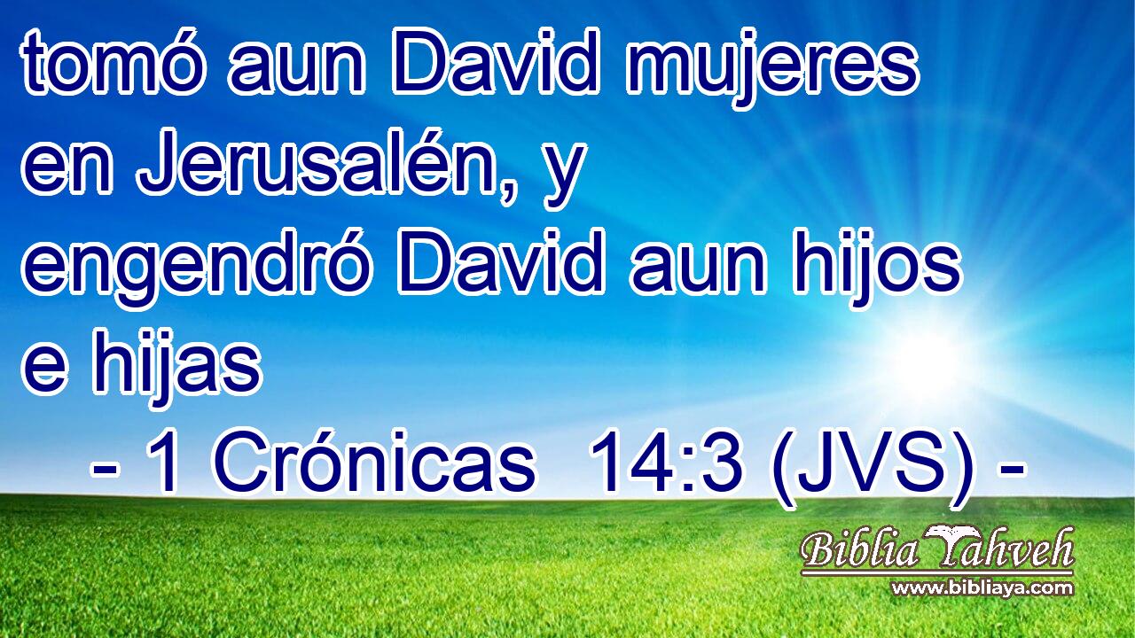 tomó aun David mujeres en Jerusalén, y engendró David aun hijos e hijas