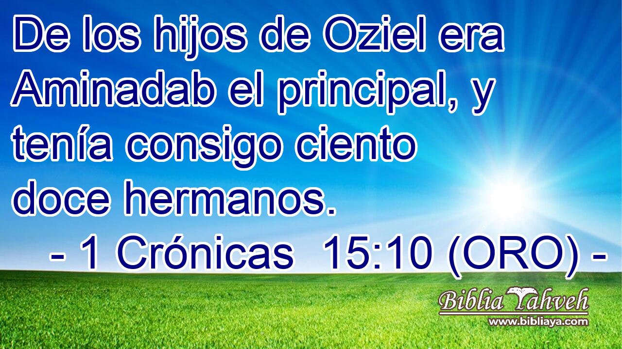  De los hijos de Oziel era Aminadab el principal, y tenía consigo ciento doce hermanos. 