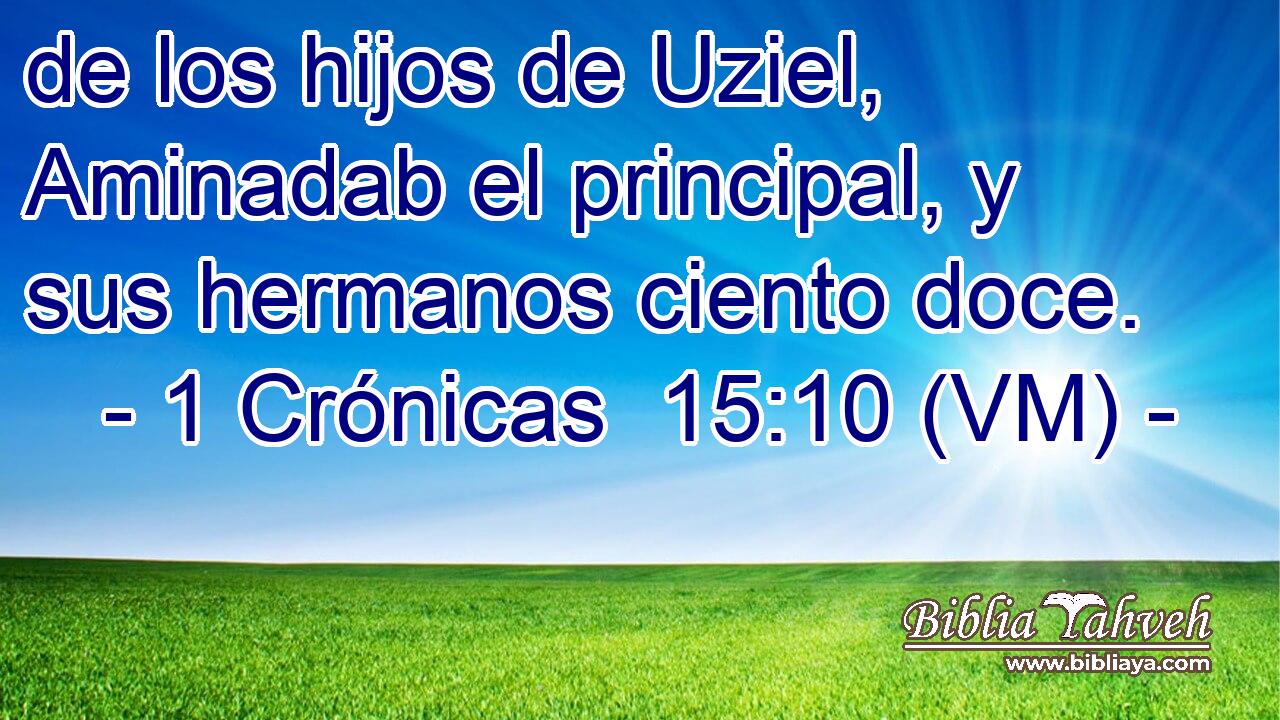  de los hijos de Uziel, Aminadab el principal, y sus hermanos ciento doce. 