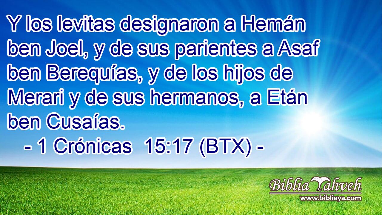 Y los levitas designaron a Hemán ben Joel, y de sus parientes a Asaf ben Berequías, y de los hijos de Merari y de sus hermanos, a Etán ben Cusaías.