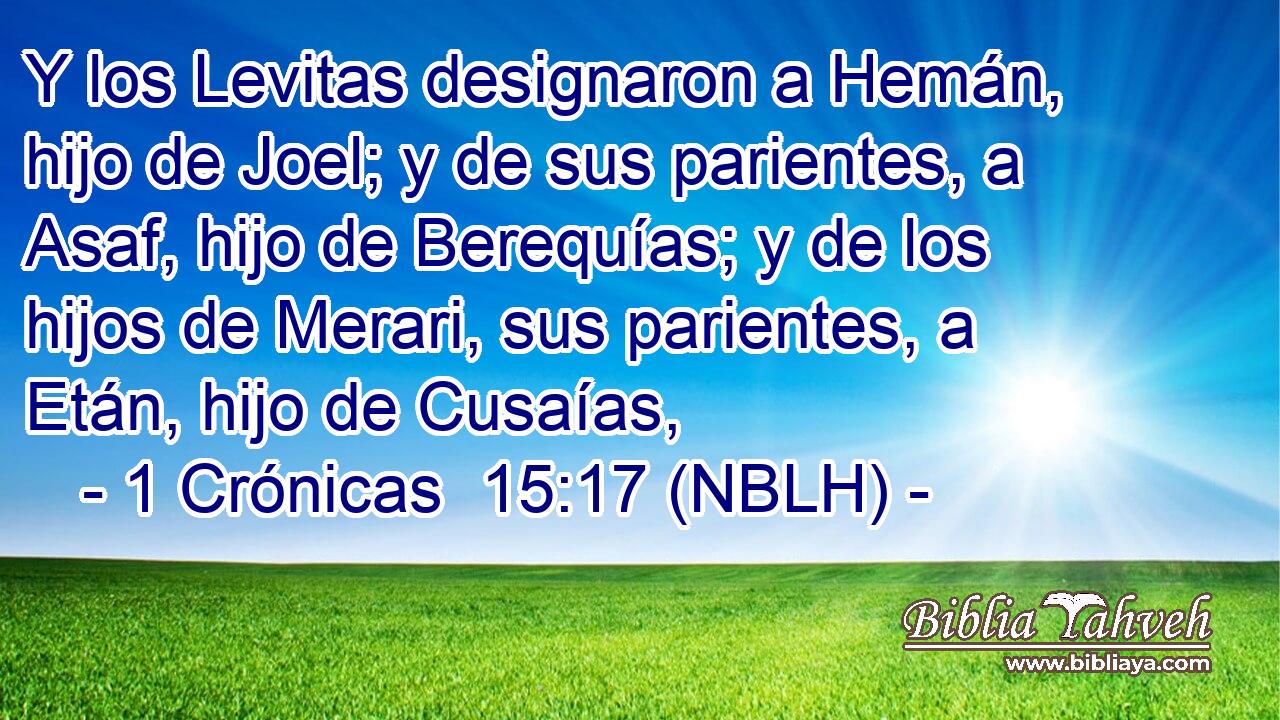  Y los Levitas designaron a Hemán, hijo de Joel; y de sus parientes, a Asaf, hijo de Berequías; y de los hijos de Merari, sus parientes, a Etán, hijo de Cusaías, 