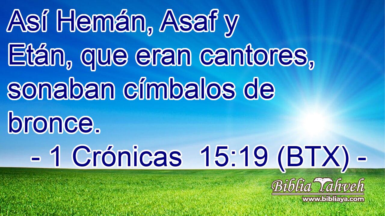 Así Hemán, Asaf y Etán, que eran cantores, sonaban címbalos de bronce.