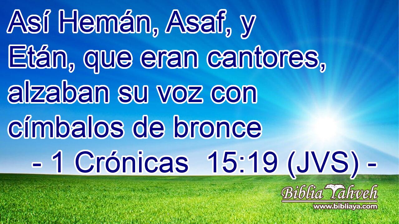 Así Hemán, Asaf, y Etán, que eran cantores, alzaban su voz con címbalos de bronce