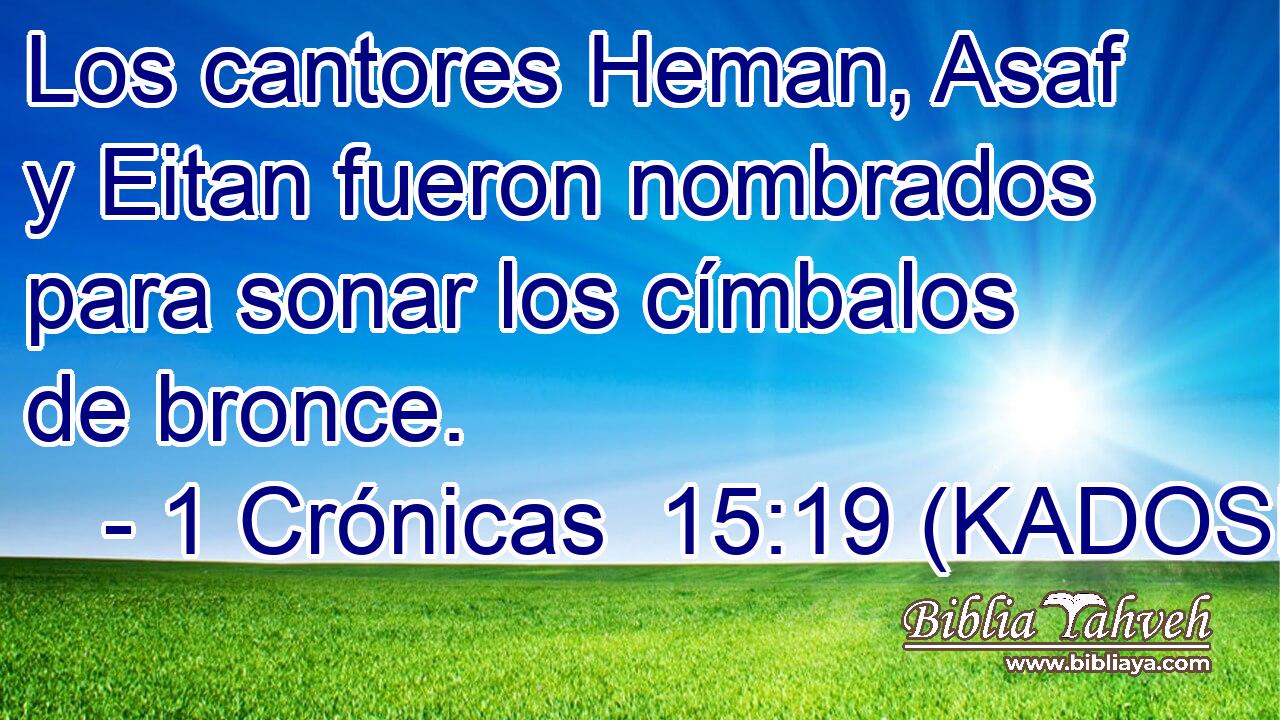  Los cantores Heman, Asaf y Eitan fueron nombrados para sonar los címbalos de bronce. 