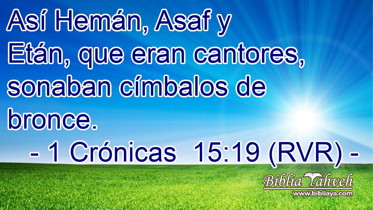 Así Hemán, Asaf y Etán, que eran cantores, sonaban címbalos de bronce.