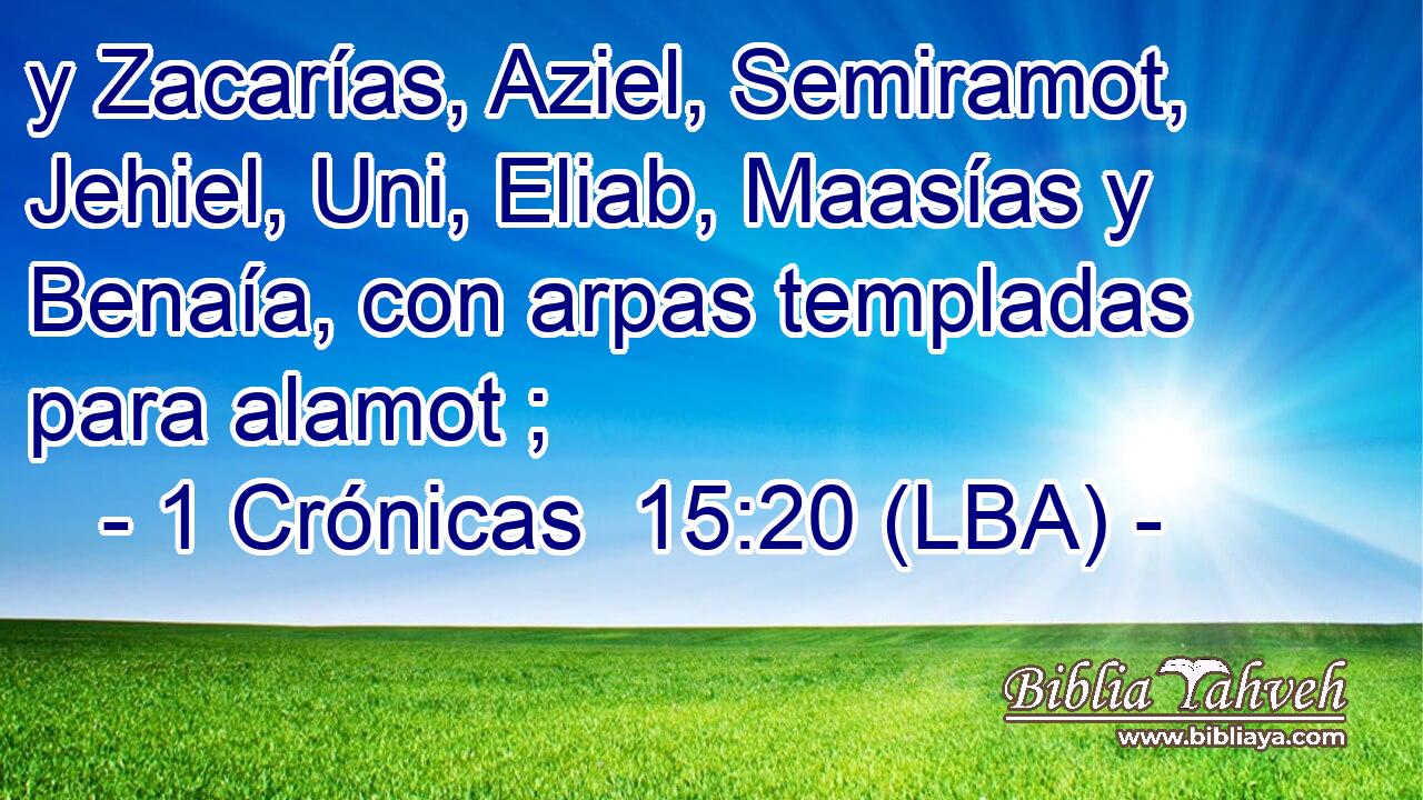 y Zacarías, Aziel, Semiramot, Jehiel, Uni, Eliab, Maasías y Benaía, con arpas templadas para alamot ;