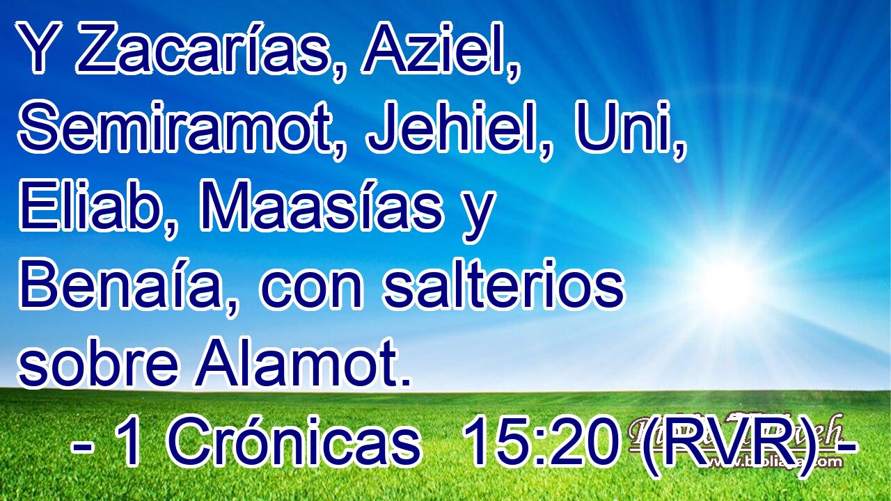 Y Zacarías, Aziel, Semiramot, Jehiel, Uni, Eliab, Maasías y Benaía, con salterios sobre Alamot.