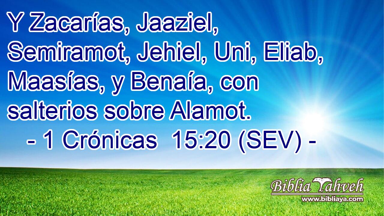 Y Zacarías, Jaaziel, Semiramot, Jehiel, Uni, Eliab, Maasías, y Benaía, con salterios sobre Alamot.