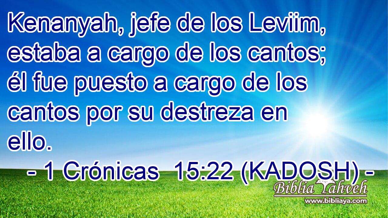  Kenanyah, jefe de los Leviim, estaba a cargo de los cantos; él fue puesto a cargo de los cantos por su destreza en ello. 