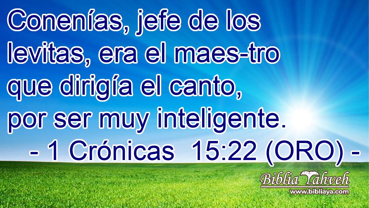  Conenías, jefe de los levitas, era el maes-tro que dirigía el canto, por ser muy inteligente. 