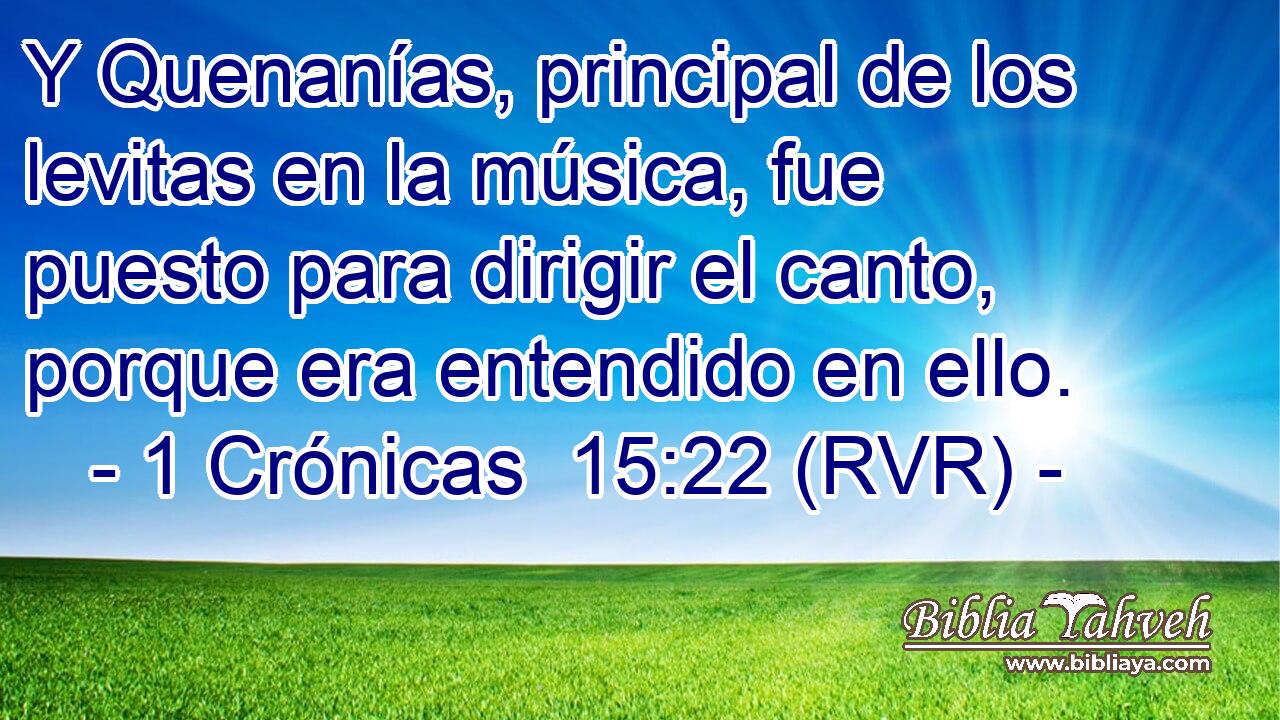 Y Quenanías, principal de los levitas en la música, fue puesto para dirigir el canto, porque era entendido en ello.