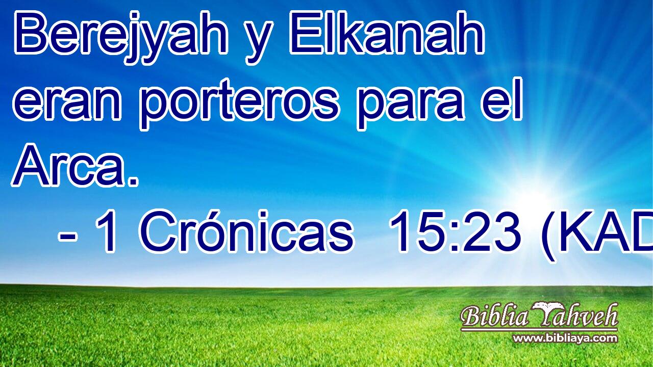  Berejyah y Elkanah eran porteros para el Arca. 