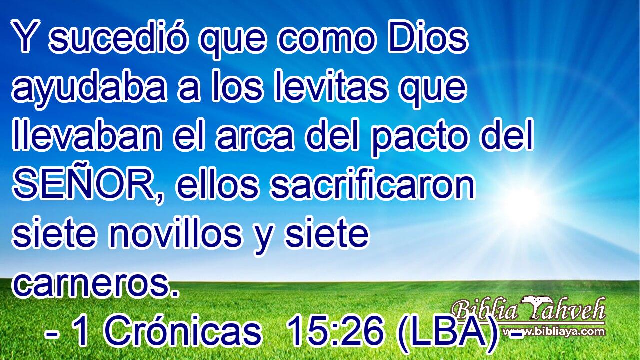 Y sucedió que como Dios ayudaba a los levitas que llevaban el arca del pacto del SEÑOR, ellos sacrificaron siete novillos y siete carneros.