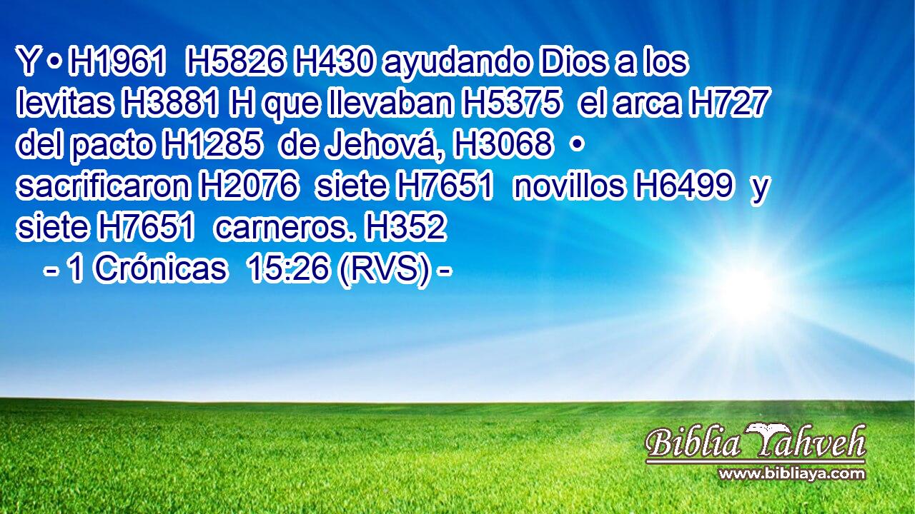 Y • H1961  H5826 H430 ayudando Dios a los levitas H3881 H que llevaban H5375  el arca H727  del pacto H1285  de Jehová, H3068  • sacrificaron H2076  siete H7651  novillos H6499  y siete H7651  carneros. H352  