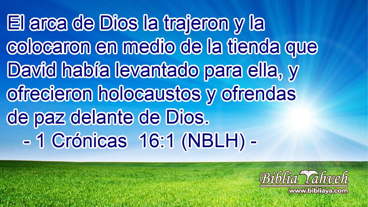  El arca de Dios la trajeron y la colocaron en medio de la tienda que David había levantado para ella, y ofrecieron holocaustos y ofrendas de paz delante de Dios. 