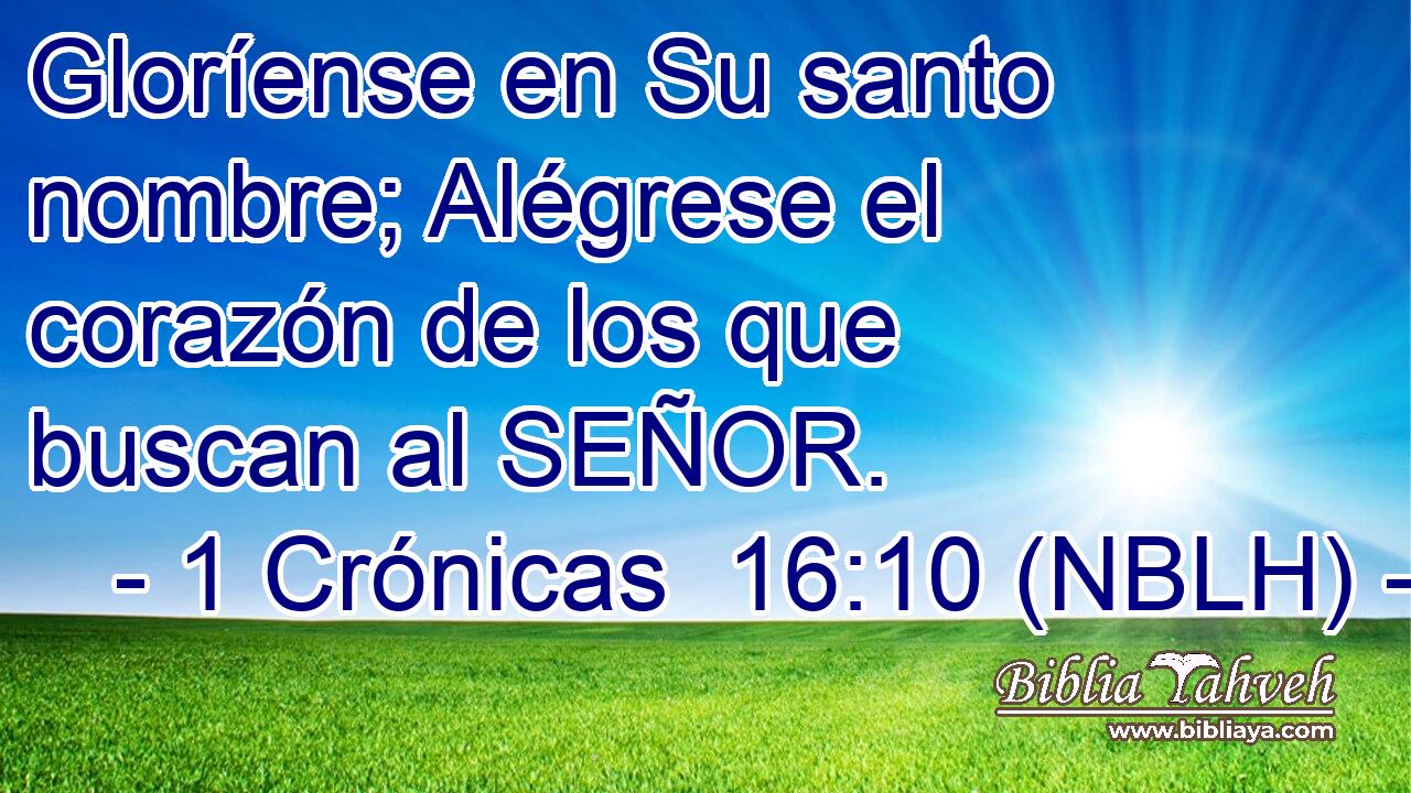  Gloríense en Su santo nombre; Alégrese el corazón de los que buscan al SEÑOR. 