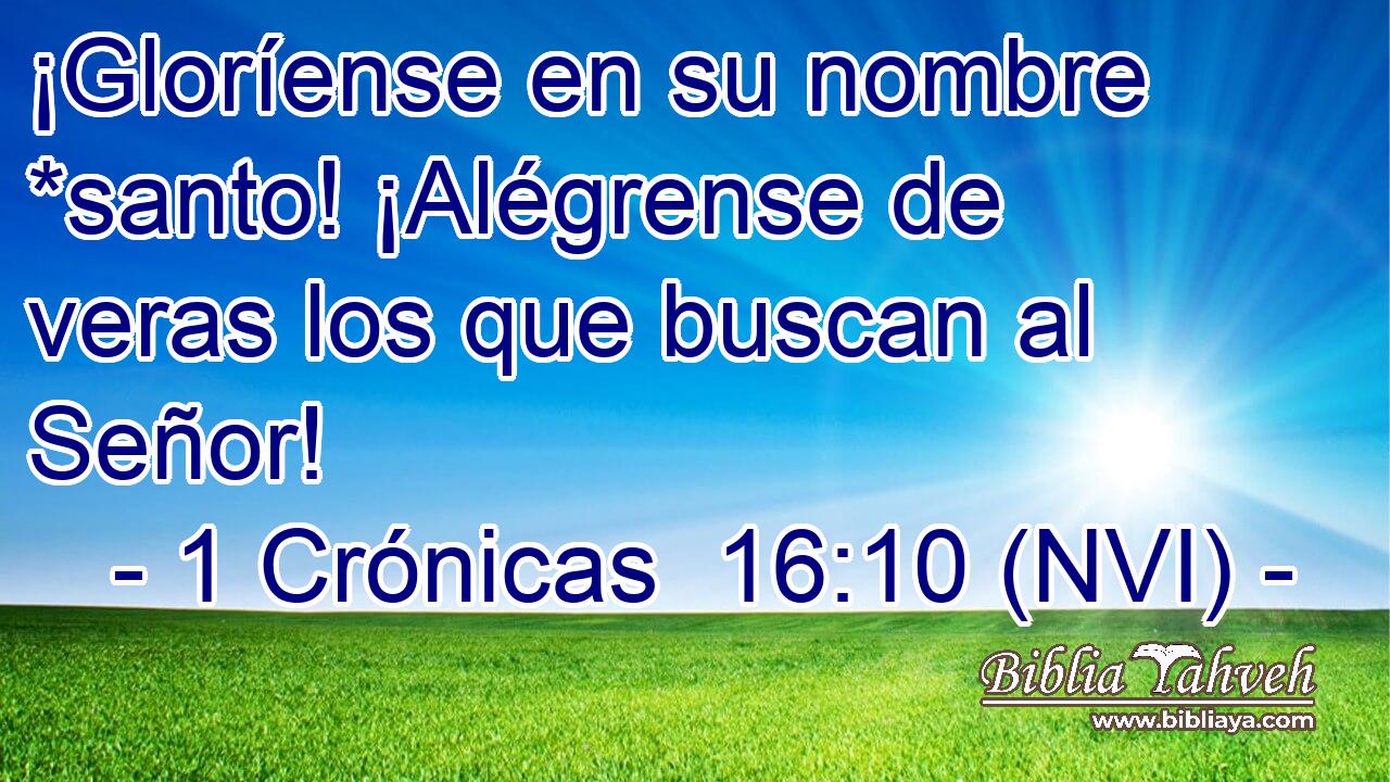  ¡Gloríense en su nombre *santo! ¡Alégrense de veras los que buscan al Señor! 