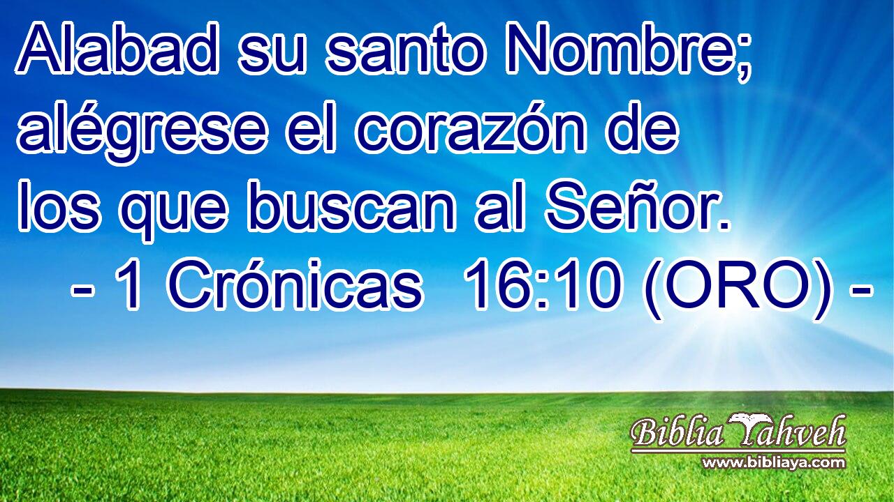  Alabad su santo Nombre; alégrese el corazón de los que buscan al Señor. 