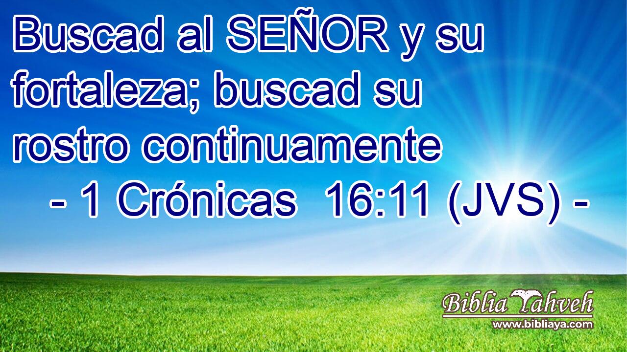 Buscad al SEÑOR y su fortaleza; buscad su rostro continuamente