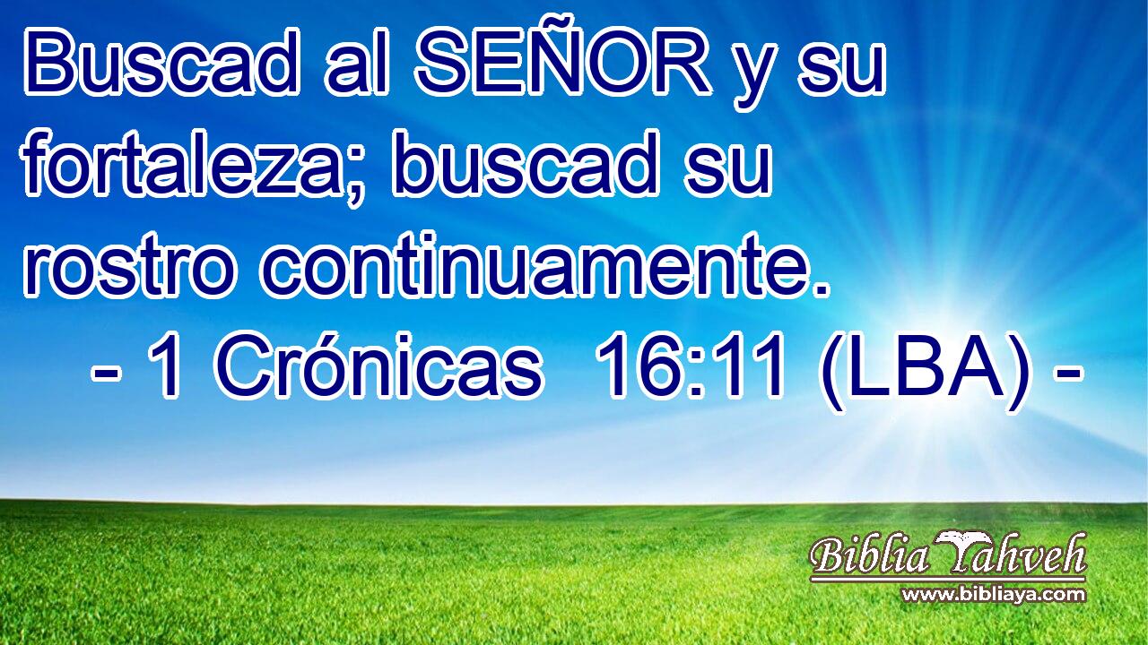 Buscad al SEÑOR y su fortaleza; buscad su rostro continuamente.