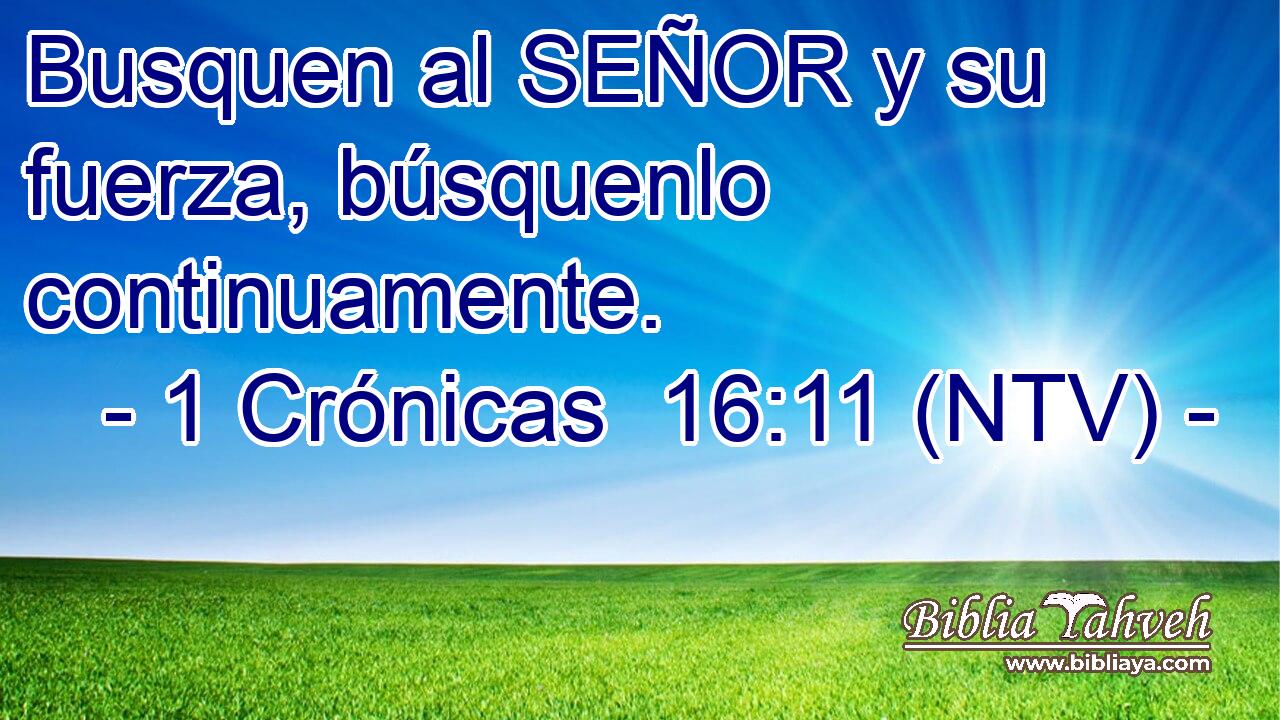 Busquen al SEÑOR y su fuerza, búsquenlo continuamente.