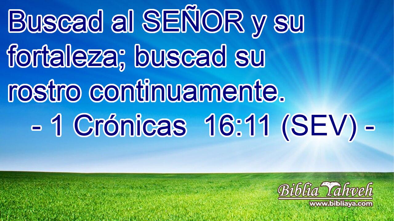 Buscad al SEÑOR y su fortaleza; buscad su rostro continuamente.