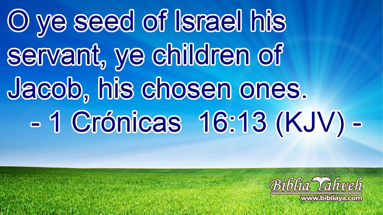O ye seed of Israel his servant, ye children of Jacob, his chosen ones.