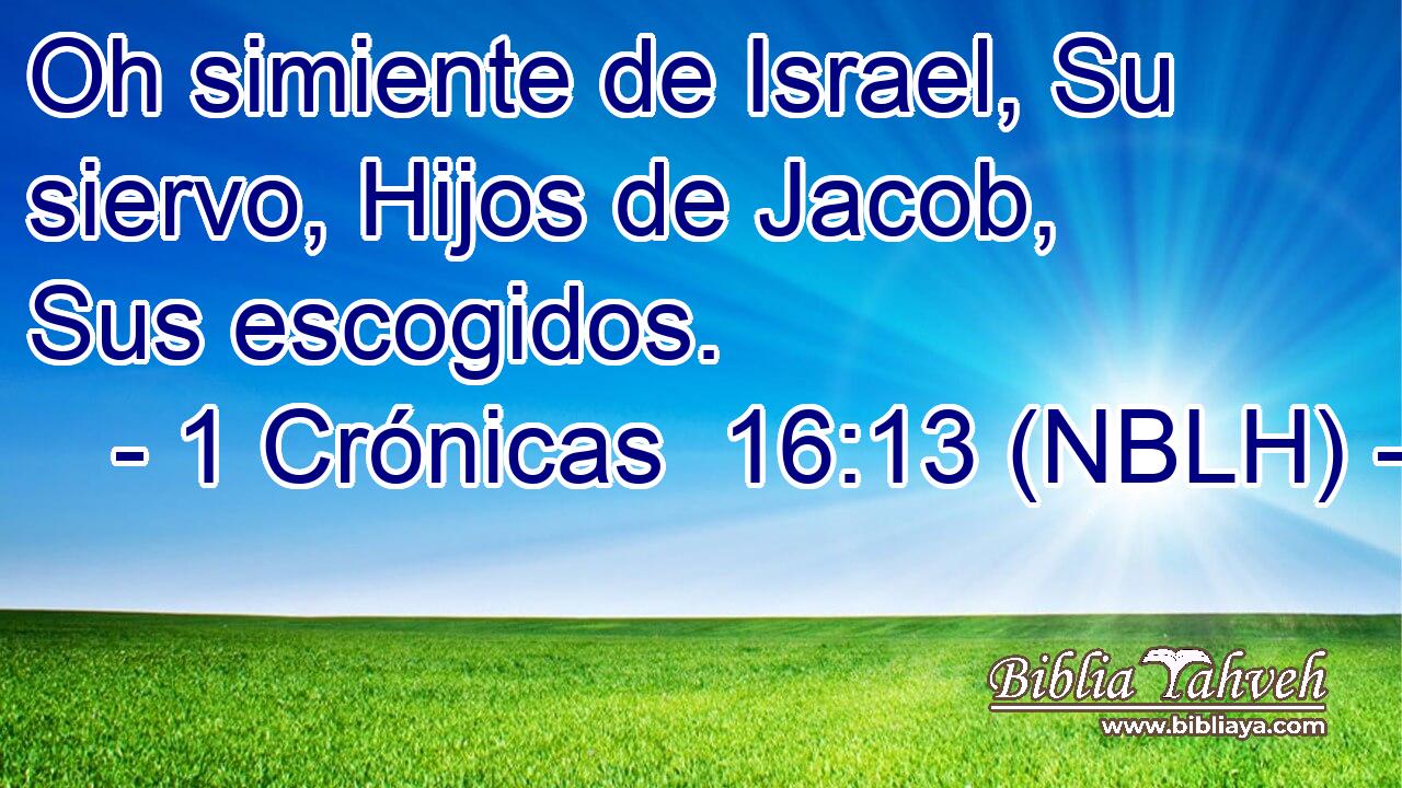  Oh simiente de Israel, Su siervo, Hijos de Jacob, Sus escogidos. 