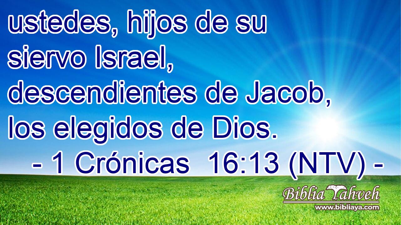 ustedes, hijos de su siervo Israel, descendientes de Jacob, los elegidos de Dios.