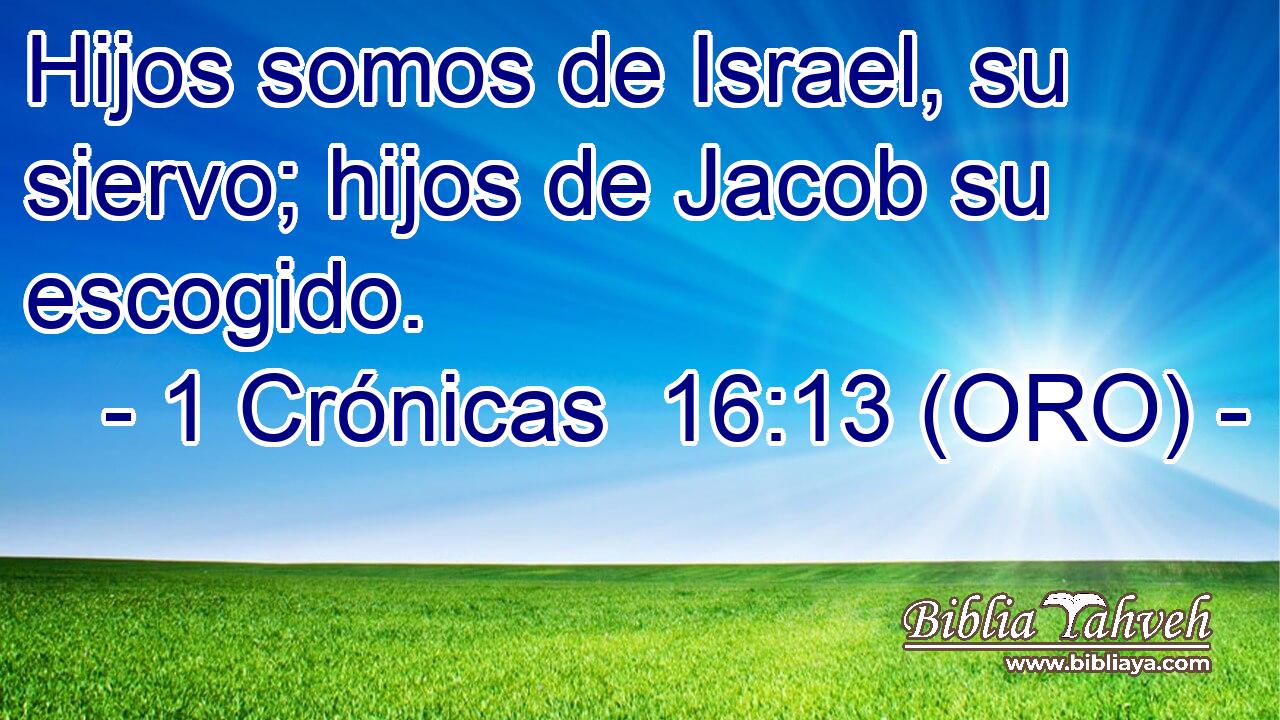  Hijos somos de Israel, su siervo; hijos de Jacob su escogido. 