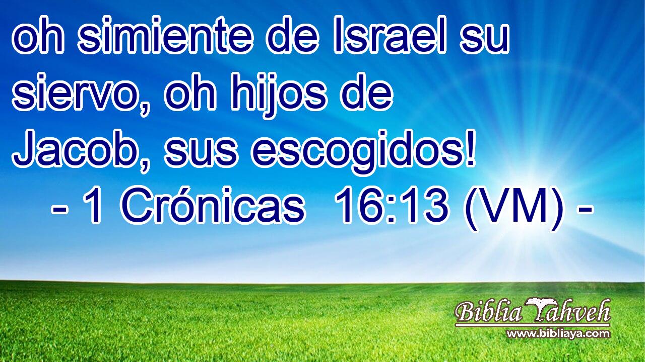 oh simiente de Israel su siervo, oh hijos de Jacob, sus escogidos! 