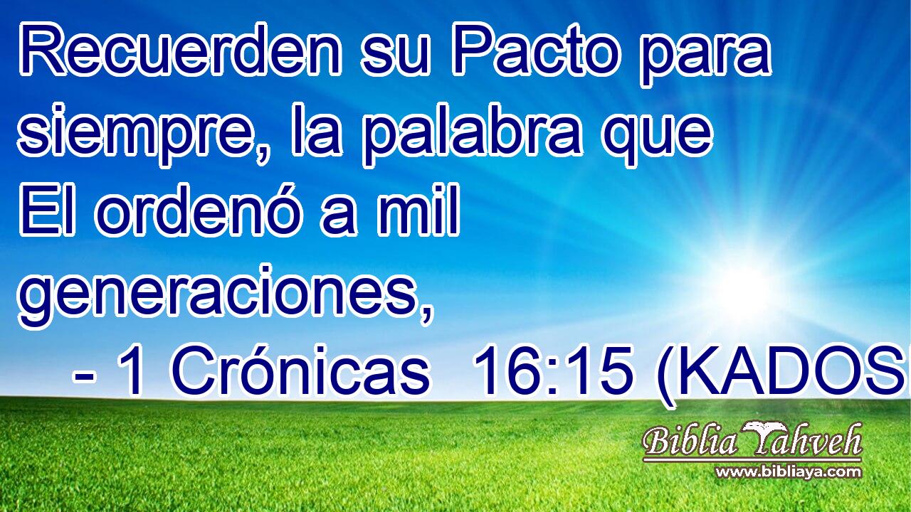  Recuerden su Pacto para siempre, la palabra que El ordenó a mil generaciones, 