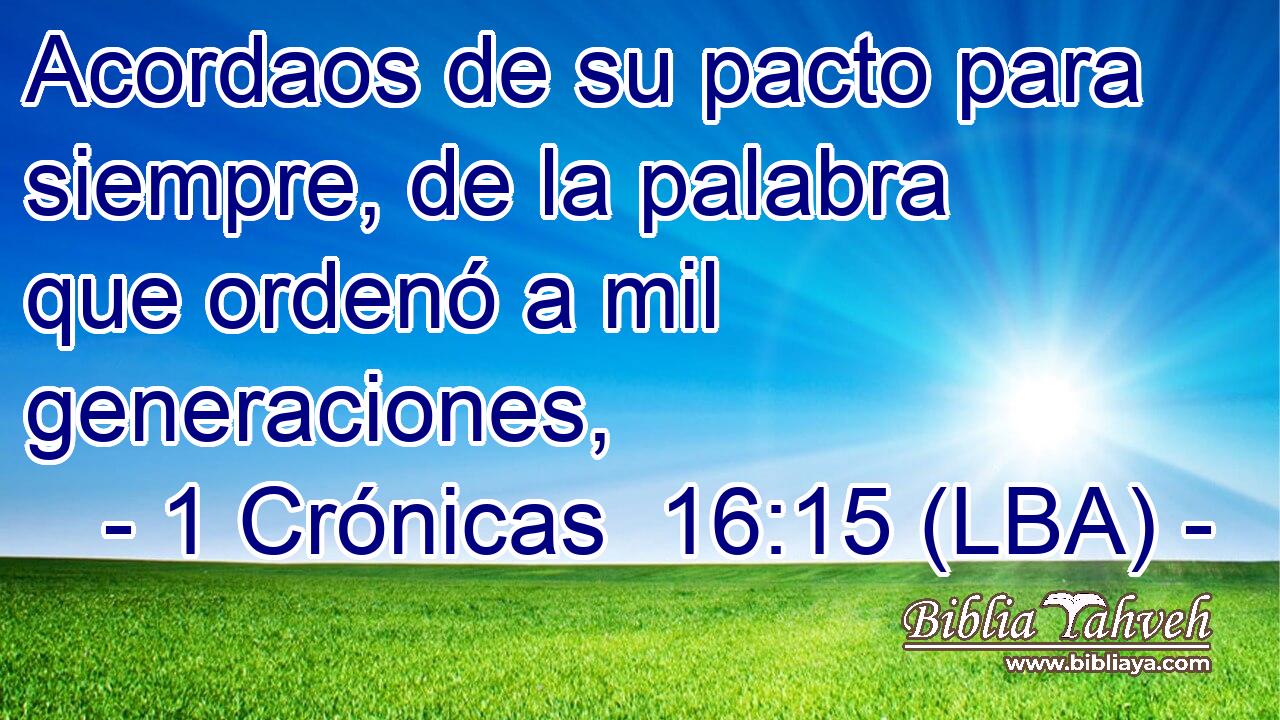 Acordaos de su pacto para siempre, de la palabra que ordenó a mil generaciones,