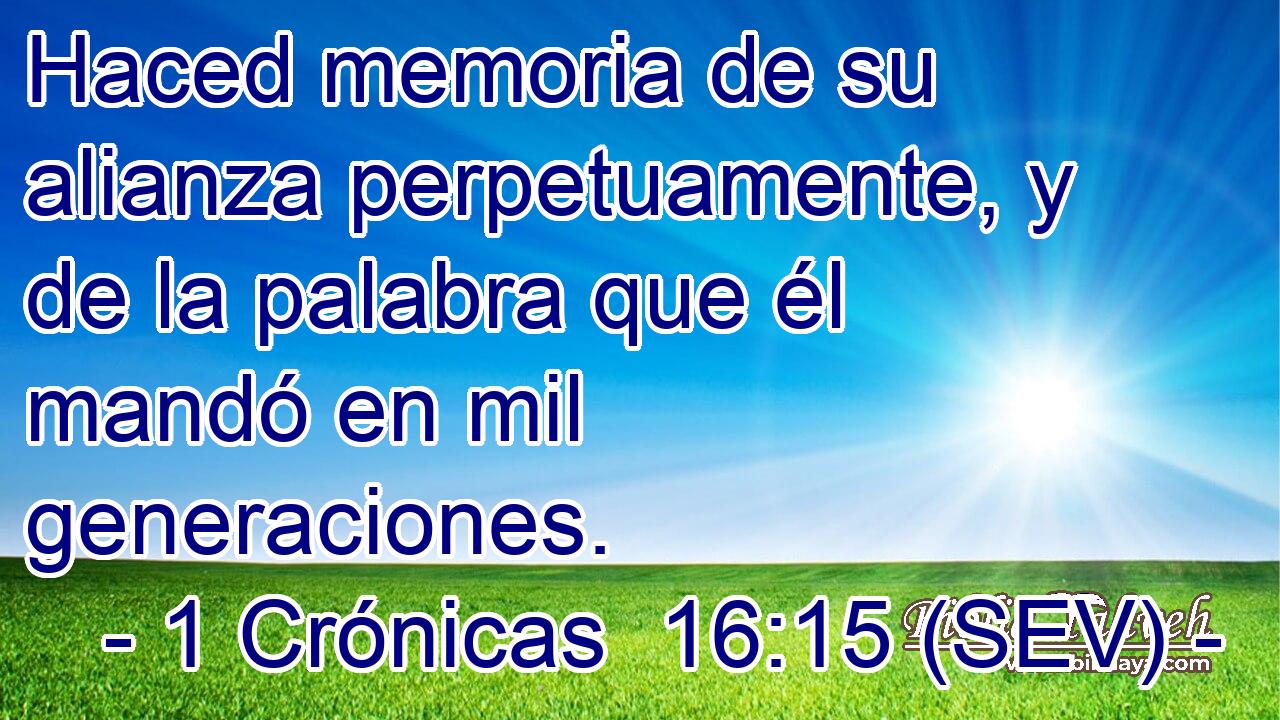 Haced memoria de su alianza perpetuamente, y de la palabra que él mandó en mil generaciones.