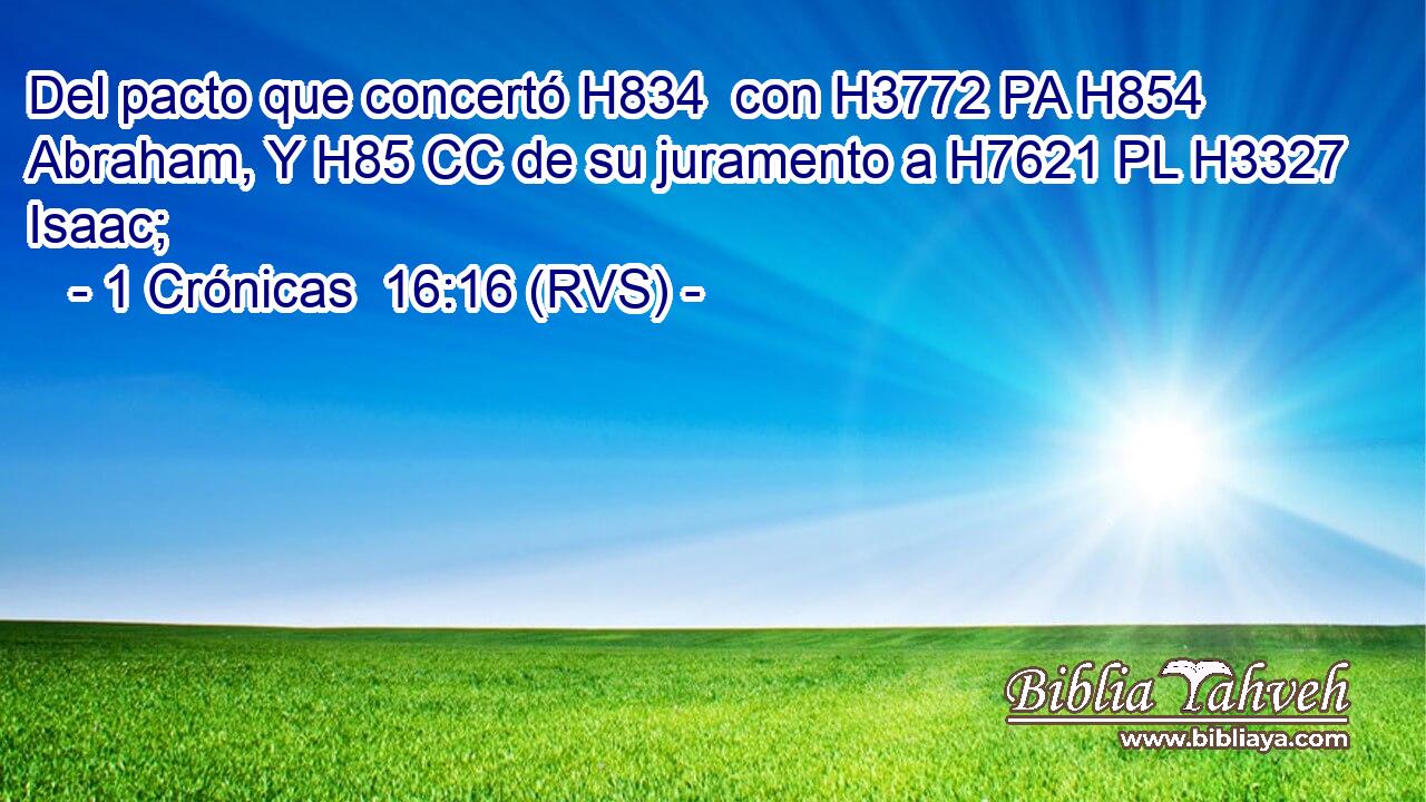 Del pacto que concertó H834  con H3772 PA H854 Abraham, Y H85 CC de su juramento a H7621 PL H3327 Isaac; 