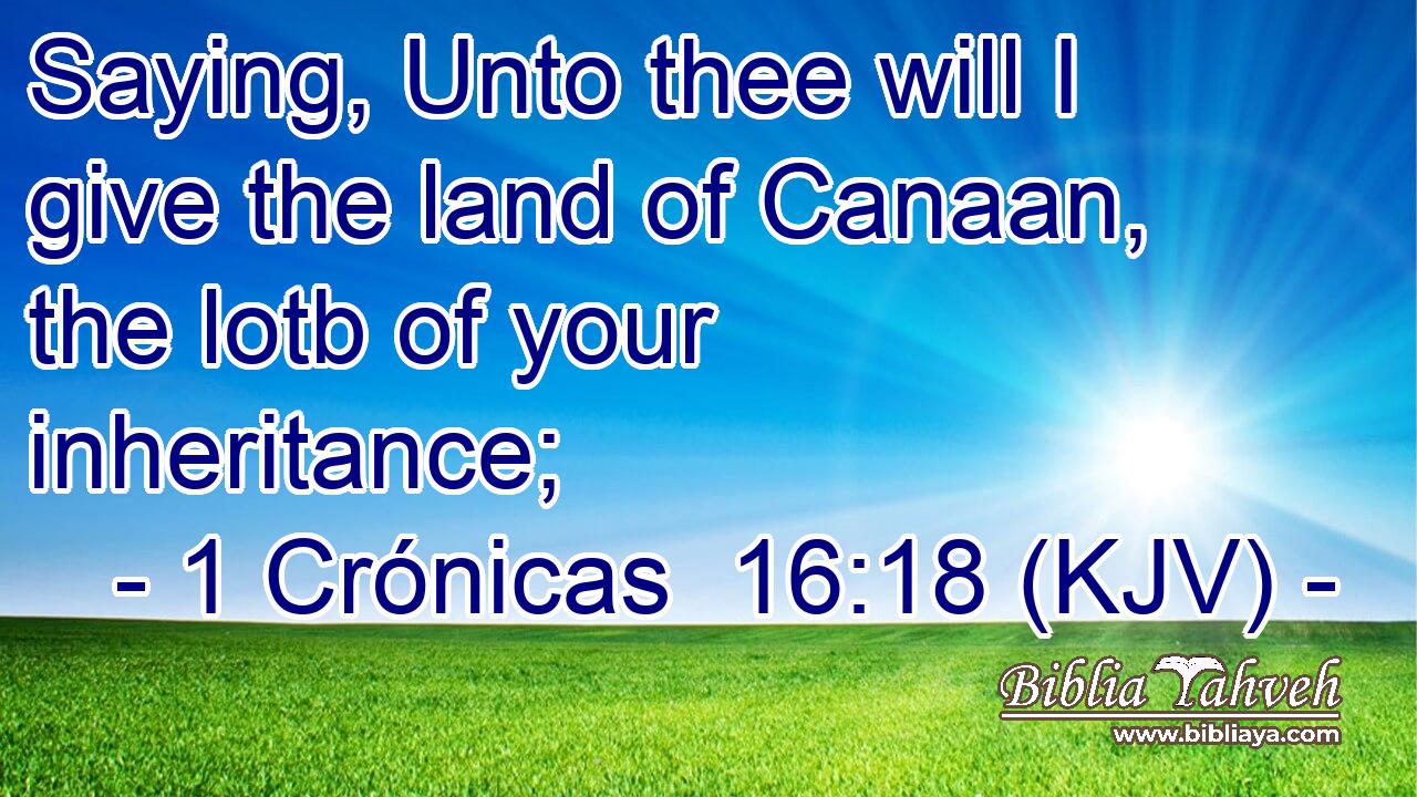 Saying, Unto thee will I give the land of Canaan, the lotb of your inheritance;